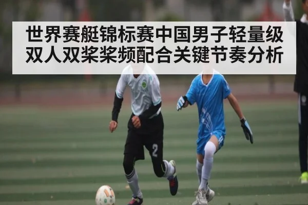 世界赛艇锦标赛中国男子轻量级双人双桨桨频配合关键节奏分析